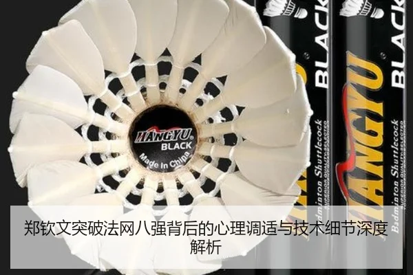 郑钦文突破法网八强背后的心理调适与技术细节深度解析